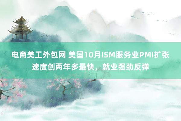 电商美工外包网 美国10月ISM服务业PMI扩张速度创两年多最快，就业强劲反弹